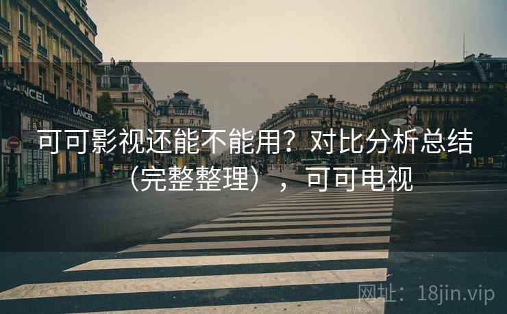 可可影视还能不能用?对比分析总结(完整整理),可可电视 可可影视还能不能用?对比分析总结(完整整理),可可电视
