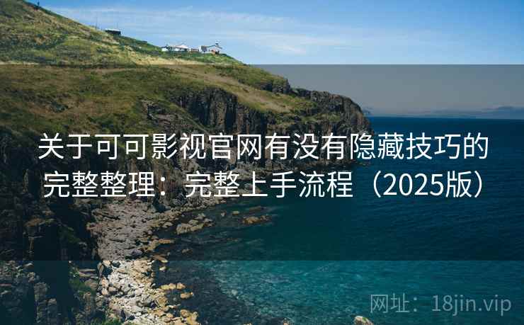 关于可可影视官网有没有隐藏技巧的完整整理:完整上手流程(2025版) 关于可可影视官网有没有隐藏技巧的完整整理:完整上手流程(2025版)