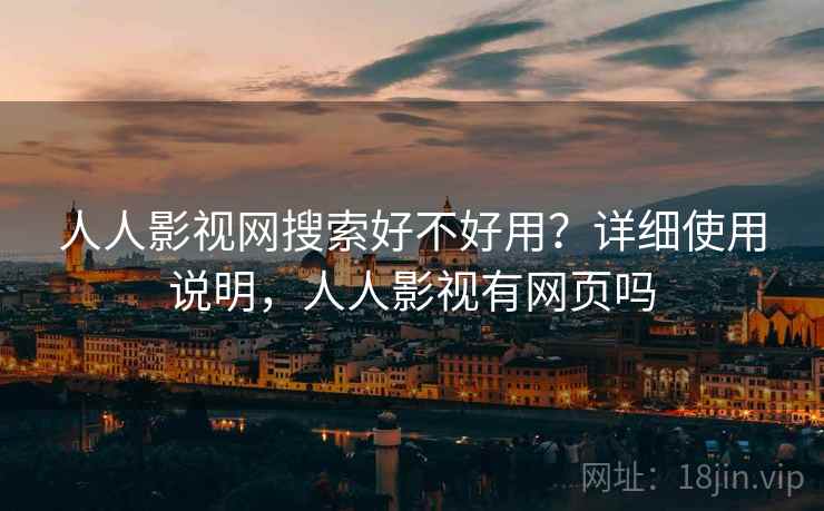 人人影视网搜索好不好用?详细使用说明,人人影视有网页吗 人人影视网搜索好不好用?详细使用说明,人人影视有网页吗