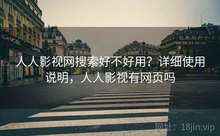 人人影视网搜索好不好用？详细使用说明，人人影视有网页吗