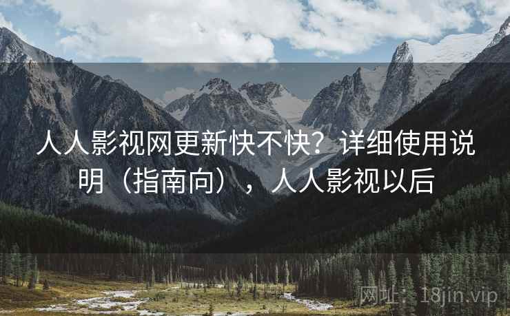 人人影视网更新快不快?详细使用说明(指南向),人人影视以后 人人影视网更新快不快?详细使用说明(指南向),人人影视以后